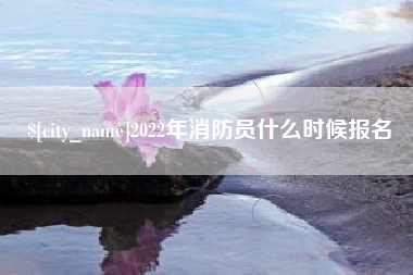 东营2022年消防员什么时候报名
