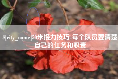 东营50米接力技巧-每个队员要清楚自己的任务和职责