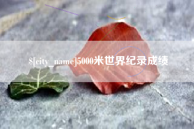 东营5000米世界纪录成绩