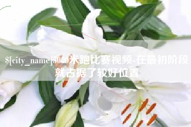 东营5000米跑比赛视频-在最初阶段就占据了较好位置