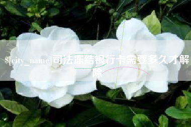 东营司法冻结银行卡需要多久才解除