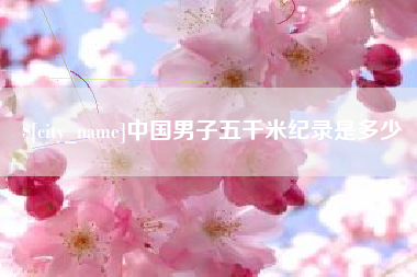 东营中国男子五千米纪录是多少