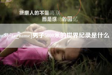 东营男子5000米的世界纪录是什么