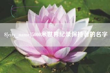 东营5000米世界纪录保持者的名字