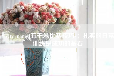 东营五千米比赛技巧-：扎实的日常训练是成功的基石